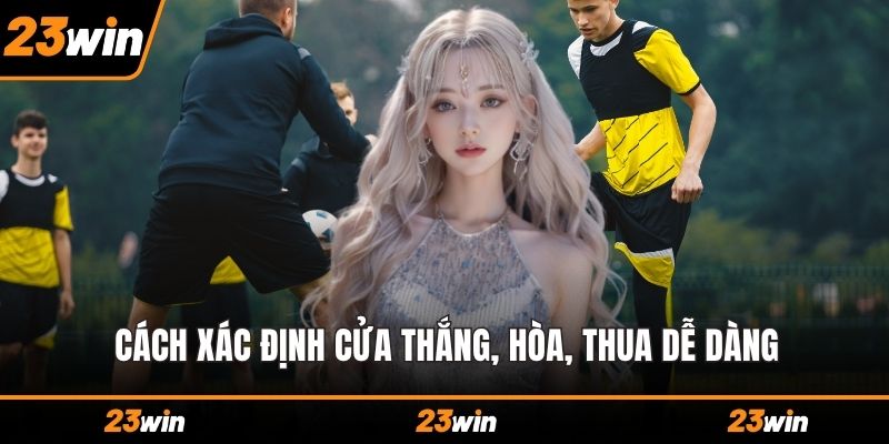 Cách xác định cửa thắng, hòa, thua dễ dàng