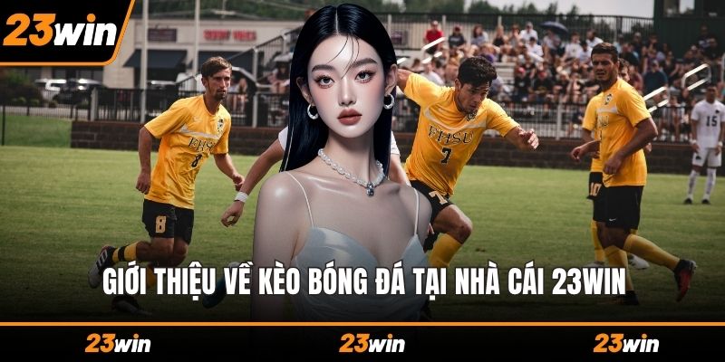 Giới thiệu về kèo bóng đá tại nhà cái 23WIN