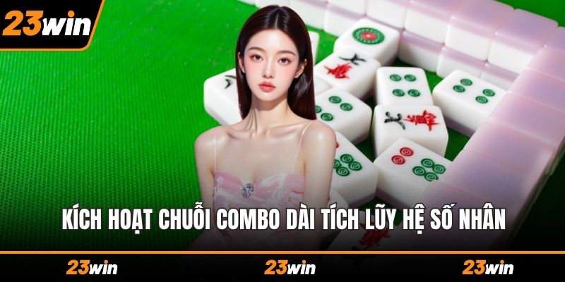Kích hoạt chuỗi combo dài tích lũy hệ số nhân