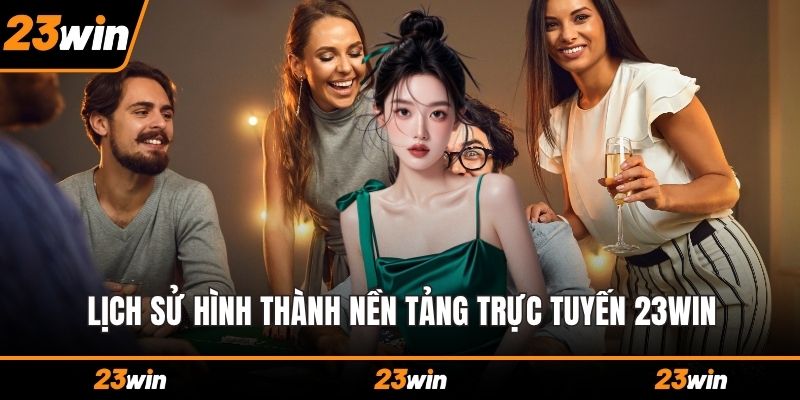 Lịch sử hình thành nền tảng trực tuyến 23WIN
