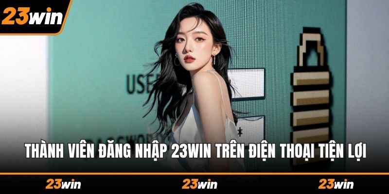 Thành viên đăng nhập 23WIN trên điện thoại tiện lợi