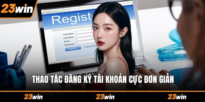 Thao tác đăng ký tài khoản cực đơn giản