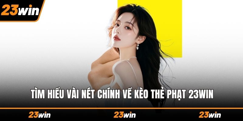 Tìm hiểu vài nét chính về kèo thẻ phạt 23WIN