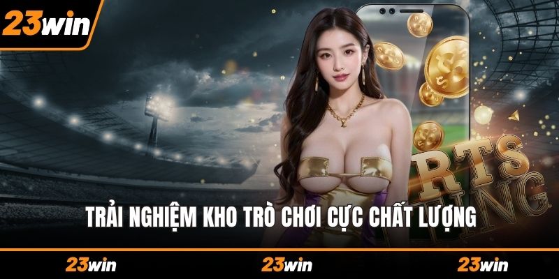 Trải nghiệm kho trò chơi cực chất lượng