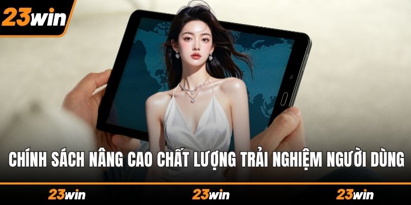 Chính sách nâng cao chất lượng trải nghiệm người dùng