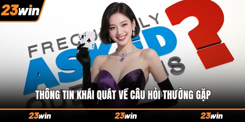 Thông tin khái quát về câu hỏi thường gặp